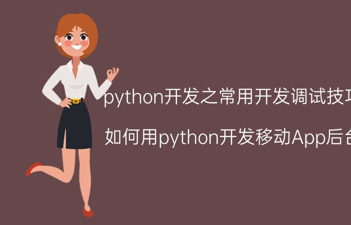 python开发之常用开发调试技巧 如何用python开发移动App后台？